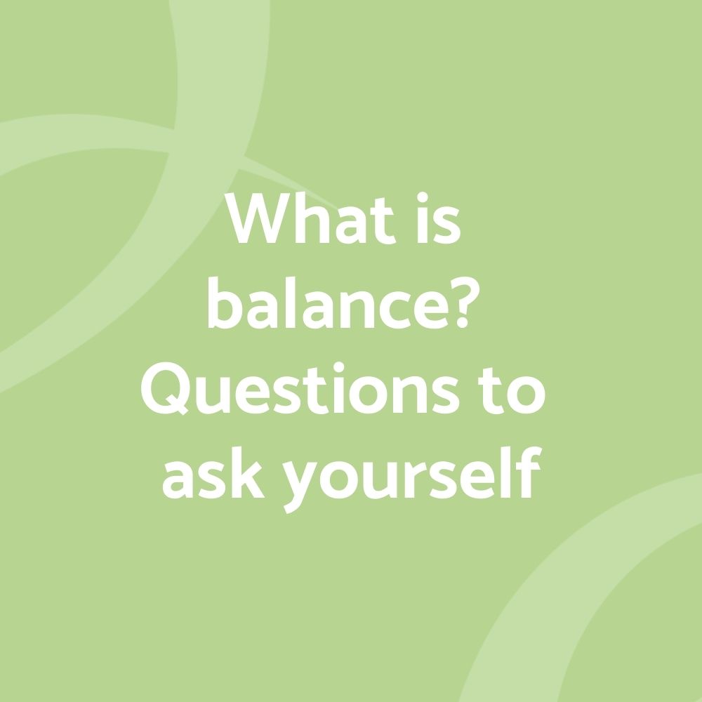 What is balance? Questions to ask yourself